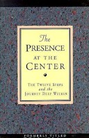 The Presence at the Center: The Twelve Steps and the Journey Deep Within 1568380011 Book Cover
