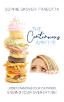 The Continuous Appetite: Understanding Your Cravings, Ending Your Overeating! 145254462X Book Cover