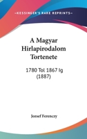 A Magyar Hirlapirodalom Tortenete: 1780 Tol 1867 Ig (1887) 1160764018 Book Cover