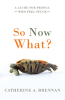 So Now What?: A Guide for People Who Feel Stuck 1634892968 Book Cover