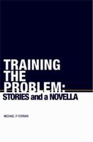 Training the Problem: Stories and a Novella 0984300627 Book Cover