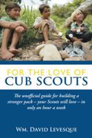 For the Love of Cub Scouts: The unofficial guide for building a stronger pack-your Scouts will love-in only an hour a week 1491805404 Book Cover