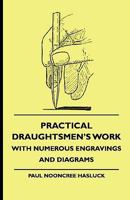 Practical Draughtsmen's Work, with Numerous Engravings and Diagrams 1358185166 Book Cover