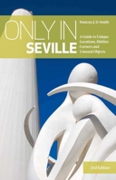 Only in Seville: A Guide to Unique Locations, Hidden Corners and Unusual Objects 3950421866 Book Cover