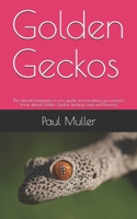 Golden Geckos: The ultimate beginners to pro guide on everything you need to know about Golden Geckos, feeding, care and housing B08GBHDVB8 Book Cover
