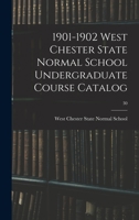 1901-1902 West Chester State Normal School Undergraduate Course Catalog; 30 1014329477 Book Cover