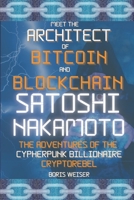 Meet the Architect of Bitcoin and Blockchain: Satoshi Nakamoto: The adventures of the Cypherpunk Billionaire Cryptorebel B08NRX1TSD Book Cover