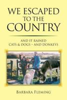 We Escaped to the Country: And it Rained Cats & Dogs - and Donkeys 1909544981 Book Cover