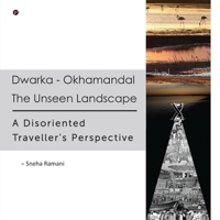 Dwarka – Okhamandal: The Unseen Landscape : A Disoriented Traveller's Perspective 163873562X Book Cover