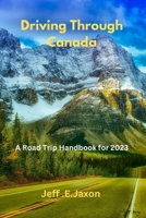 Driving Through Canada: A Road Trip Handbook for 2023 B0C7J7D67M Book Cover