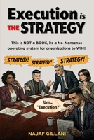 Execution is THE Strategy - A Reality Check: This is NOT a BOOK, its a No-Nonsense operating system for organizations to WIN!! B0GVC557XG Book Cover