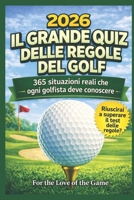 Il Grande Quiz delle Regole del Golf 2026: 365 situazioni reali che ogni golfista deve conoscere (For The Love Of The Game) (Italian Edition) B0GZV2Z58M Book Cover