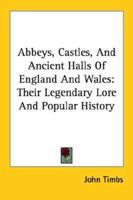 Abbeys, Castles, And Ancient Halls Of England And Wales: Their Legendary Lore And Popular History 1345713592 Book Cover