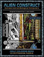 Alien Construct: Extraterrestrial Biological Computers an Adult Coloring Book & Cryptogram Puzzle 0692995846 Book Cover