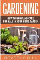 Gardening: How to Grow and Care for Kale in Your Home Garden 1523234407 Book Cover