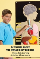Activities about The Human Body for Kids: Human Body Learning Activities & Experiments: Game Book for Kids B0948JDP5G Book Cover
