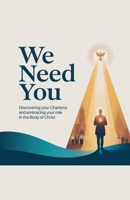 We Need You: Discovering Your Charisms and Embracing Your Role in the Body of Christ B0FFTNPTHL Book Cover