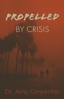 Propelled By Crisis 0578394855 Book Cover