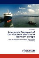 Intermodal Transport of Granite from Vietnam to Northern Europe 3845408359 Book Cover