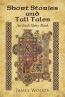 Short Stories and Tall Tales: An Irish Story Book 1504354605 Book Cover