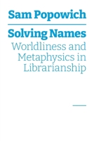 Solving Names: Worldliness and Metaphysics in Librarianship 1634001540 Book Cover