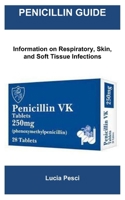 PENICILLIN GUIDE: Information on Respiratory, Skin, and Soft Tissue Infections B0F29PX3FY Book Cover