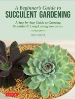 A Beginner's Guide to Succulent Gardening: A Step-by-Step Guide to Growing Beautiful & Long-Lasting Succulents 0804851190 Book Cover