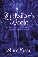 Quicksilver's World: Stories of Magic, Journeys, and Mysteries Solved! 1982290978 Book Cover