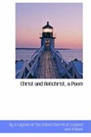 Christ And Antichrist: A Poem, In Seven Cantos 1104081881 Book Cover