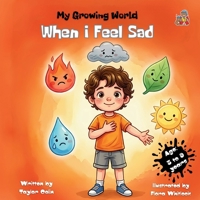 My Growing World, When I Feel Sad Age: 3 to 9 years: Teach Kids to Name Emotions and Build Self-Regulation Skills & Help them Toddlers Understand Big Emotions and Find Their Calm B0HF6DXL7Z Book Cover