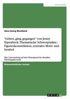 Gehen, ging, gegangen von Jenny Erpenbeck. Thematische Schwerpunkte, Figurenkonstellation, zentrales Motiv und Symbol: Eine Untersuchung auf dem Hintergrund der aktuellen Fl�chtlingsthematik 366812664X Book Cover