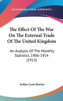 The effect of the war on the external trade of the United Kingdom; an analysis of the monthly statistics, 1906-1914 1165749971 Book Cover