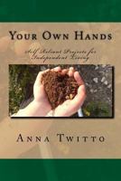 Your Own Hands: Self Reliant Projects for Independent Living 1540389480 Book Cover