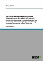 Die Einschränkung und Verletzung von Bürgerrechten in den USA in Kriegszeiten: Zur Aufhebung der Habeas-Corpus-Akte während des Bürgerkriegs und ... des Zweiten Weltkriegs 3640259548 Book Cover