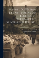 Manuel Du Pèlerin De Sainte-reine Ou Légende Et Pèlerinage De Sainte-reine D'alise... 1022275941 Book Cover