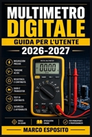 MULTIMETRO DIGITALE Guida per l'Utente 2026-2027: Misura Tensione, Corrente e Resistenza con Sicurezza Dal Principiante all'Esperto (Italian Edition) B0HB2BZC59 Book Cover