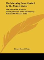The Mortality From Alcohol In The United States: The Results Of A Recent Investigation Of The Contributory Relation Of Alcohol 1279770902 Book Cover
