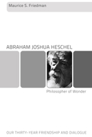 Abraham Joshua Heschel--Philosopher of Wonder: Our Thirty-Year Friendship and Dialogue 1620322064 Book Cover