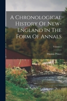 A Chronological History Of New-england In The Form Of Annals; Volume 1 1017489769 Book Cover