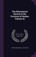 The Educational Record of the Province of Quebec Volume 41 1176583689 Book Cover