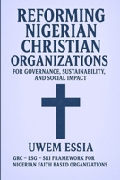 REFORMING NIGERIAN CHRISTIAN ORGANIZATIONS FOR GOVERNANCE, SUSTAINABILITY, AND SOCIAL IMPACT: GRC – ESG – SRI FRAMEWORK FOR NIGERIAN FAITH BASED ... Risk Management, and Compliance (GRC)) B0FBK55SCF Book Cover