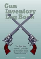 Gun Inventory Log Book: The Best Way for Gun Collectors to Document Their Firearm Inventory 1507734271 Book Cover