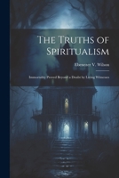 The Truths of Spiritualism: Immortality Proved Beyond a Doubt by Living Witnesses 102172484X Book Cover
