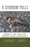 A Sparrow Falls: songs of passion 1503002373 Book Cover