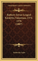 Báthory István Lengyel Királylyá Választása: 1574-1576 1148438459 Book Cover