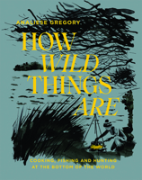 How Wild Things Are: Cooking, fishing and hunting at the bottom of the world 1743796021 Book Cover