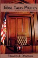 The Judge Talks Politics: An Insider's View on Law and Government 0595429416 Book Cover