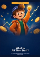 A Kid's Guide to Money & Markets: What Is All This Stuff?: A Kid's Guide to Money & Markets (Trading Genius Series) B0HD11BWNL Book Cover