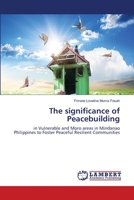 The significance of Peacebuilding: in Vulnerable and Moro areas in Mindanao Philippines to Foster Peaceful Resilient Communities 6202672781 Book Cover
