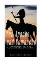The Apache and Comanche: The History and Legacy of the Southwest's Most Famous Warrior Tribes 1539855414 Book Cover